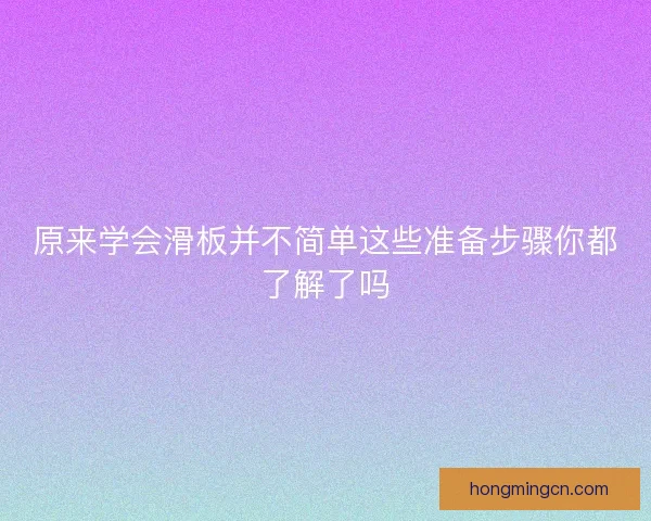 原来学会滑板并不简单这些准备步骤你都了解了吗