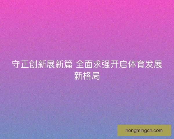 守正创新展新篇 全面求强开启体育发展新格局